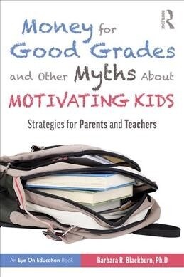 Money for Good Grades and Other Myths About Motivating Kids : Strategies for Parents and Teachers (Paperback)