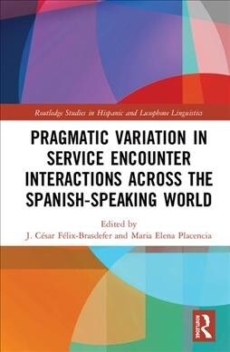 Pragmatic Variation in Service Encounter Interactions across the Spanish-Speaking World (Hardcover, 1)
