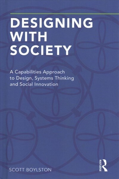 Designing with Society : A Capabilities Approach to Design, Systems Thinking and Social Innovation (Hardcover)