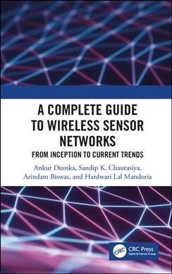 A Complete Guide to Wireless Sensor Networks : from Inception to Current Trends (Hardcover)