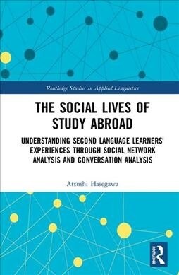 The Social Lives of Study Abroad : Understanding Second Language Learners Experiences through Social Network Analysis and Conversation Analysis (Hardcover)