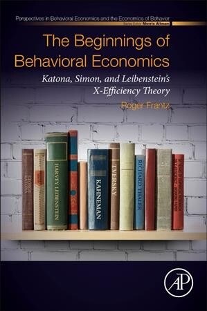 The Beginnings of Behavioral Economics: Katona, Simon, and Leibensteins X-Efficiency Theory (Paperback)