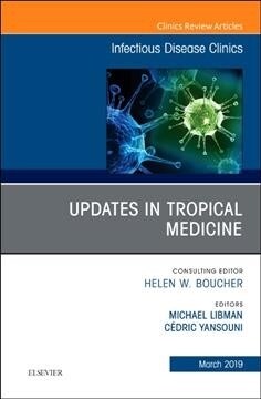 Updates in Tropical Medicine, an Issue of Infectious Disease Clinics of North America: Volume 33-1 (Hardcover)