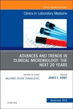 Advances and Trends in Clinical Microbiology: The Next 20 Years, an Issue of the Clinics in Laboratory Medicine: Volume 39-3 (Hardcover)