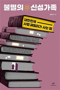 불멸의 신성가족 :대한민국 사법 패밀리가 사는 법 