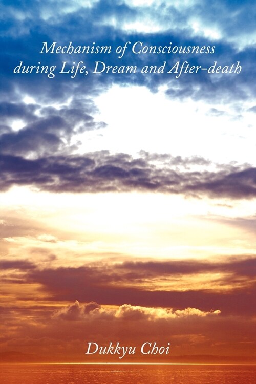 Mechanism of Consciousness During Life, Dream and After-death (Paperback)