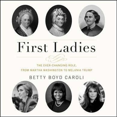 First Ladies: The Ever Changing Role, from Martha Washington to Melania Trump (Audio CD)