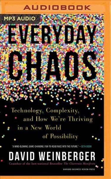 Everyday Chaos: Technology, Complexity, and How Were Thriving in a New World of Possibility (MP3 CD)