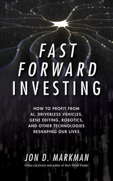Fast Forward Investing: How to Profit from Ai, Driverless Vehicles, Gene Editing, Robotics, and Other Technologies Reshaping Our Lives (Audio CD)