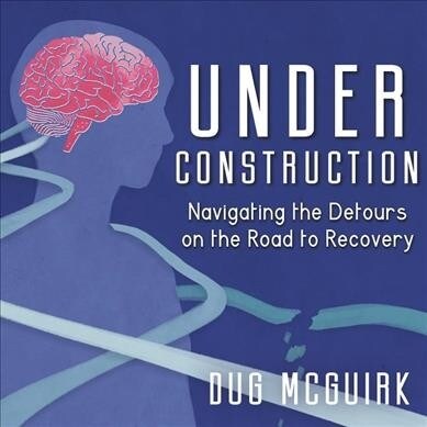 Under Construction: Navigating the Detours on the Road to Recovery (Audio CD)