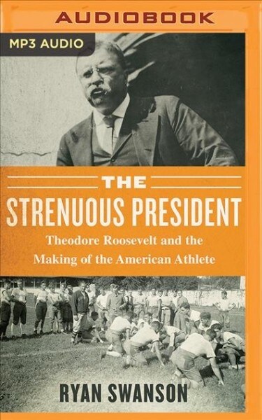 The Strenuous Life: Theodore Roosevelt and the Making of the American Athlete (MP3 CD)