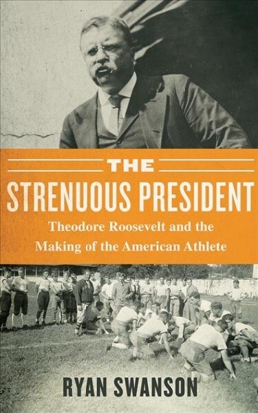 The Strenuous Life: Theodore Roosevelt and the Making of the American Athlete (Audio CD)