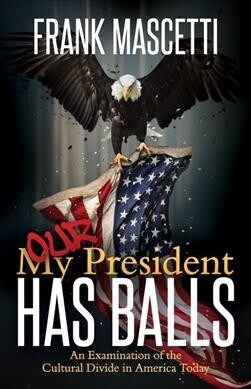 My (Our) President Has Balls!: An Examination of the Cultural Divide in America Today (Paperback)