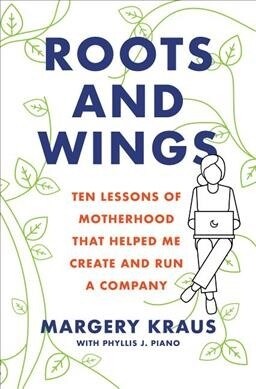 Roots and Wings: Ten Lessons of Motherhood That Helped Me Create and Run a Company (Paperback)