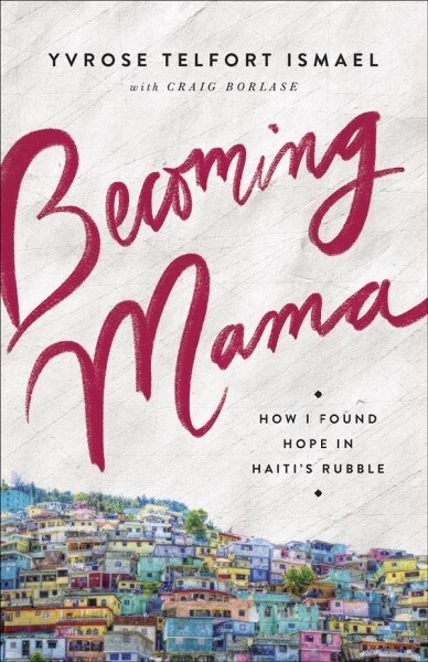 Becoming Mama: How I Found Hope in Haitis Rubble (Paperback)