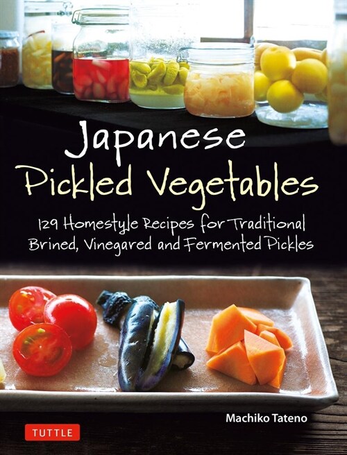 Japanese Pickled Vegetables: 130 Homestyle Recipes for Traditional Brined, Vinegared and Fermented Pickles (Paperback)