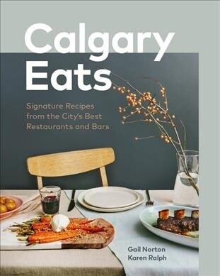 Calgary Eats: Signature Recipes from the Citys Best Restaurants and Bars (Hardcover)