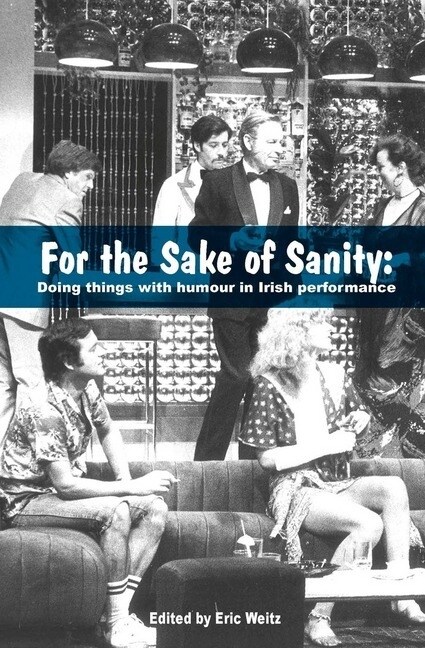 For the Sake of Sanity : Doing things with humour in Irish performance (Paperback, New ed)