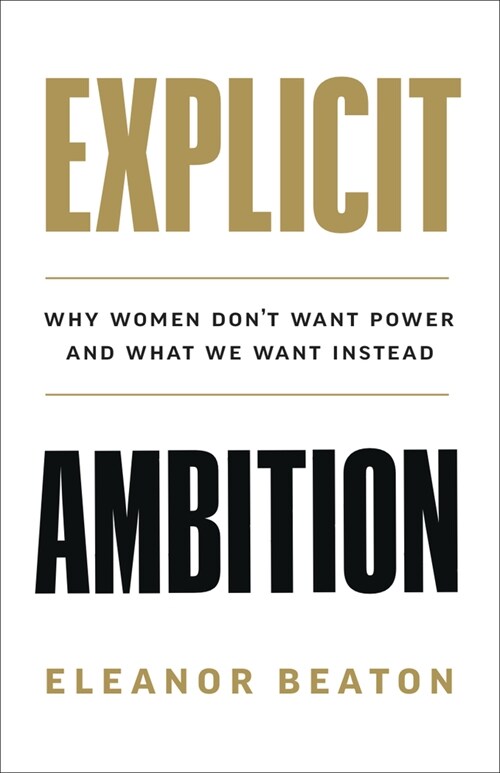 Explicit Ambition: Why Women Dont Want Power, and What We Want Instead (Hardcover)