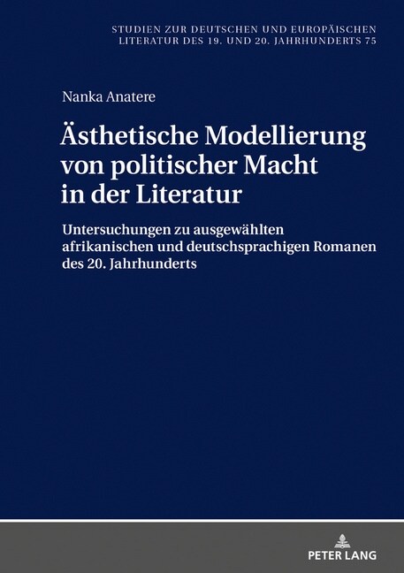 Aesthetische Modellierung Von Politischer Macht in Der Literatur: Untersuchungen Zu Ausgewaehlten Afrikanischen Und Deutschsprachigen Romanen Des 20. (Hardcover)