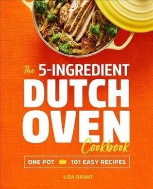 The 5-Ingredient Dutch Oven Cookbook: One Pot, 101 Easy Recipes (Paperback)