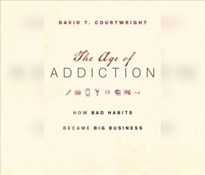 The Age of Addiction: How Bad Habits Became Big Business (MP3 CD)