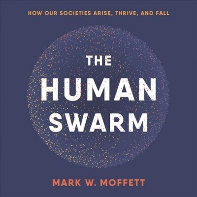 The Human Swarm: How Our Societies Arise, Thrive, and Fall (Audio CD)