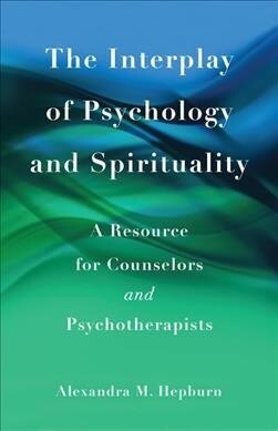 The Interplay of Psychology and Spirituality: A Resource for Counselors and Psychotherapists (Paperback)