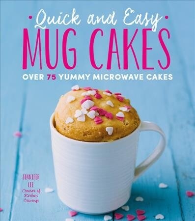 Quick and Easy Mug Cakes: Over 75 Yummy Microwave Cakes (Paperback)