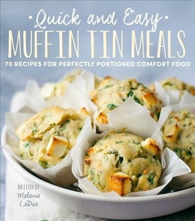 Quick and Easy Muffin Tin Meals: 70 Recipes for Perfectly Portioned Comfort Food (Paperback)
