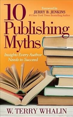 10 Publishing Myths: Insights Every Author Needs to Succeed (Paperback)