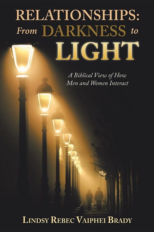 Relationships: From Darkness to Light: A Biblical View of How Men and Women Interact (Paperback)