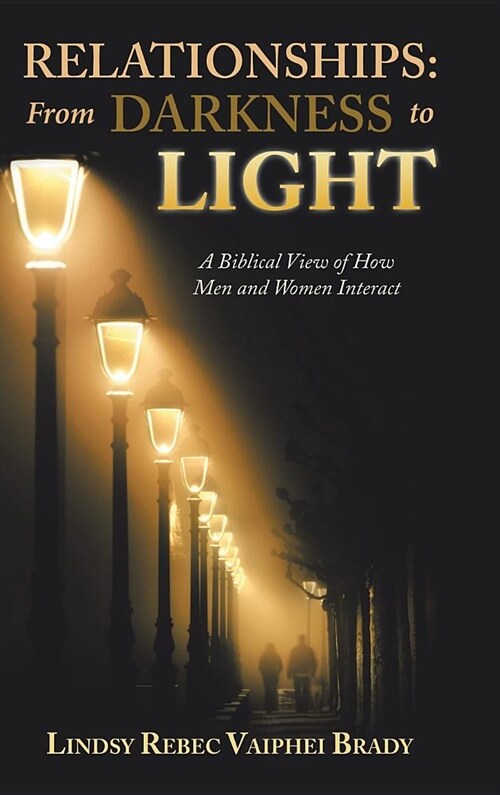Relationships: From Darkness to Light: A Biblical View of How Men and Women Interact (Hardcover)