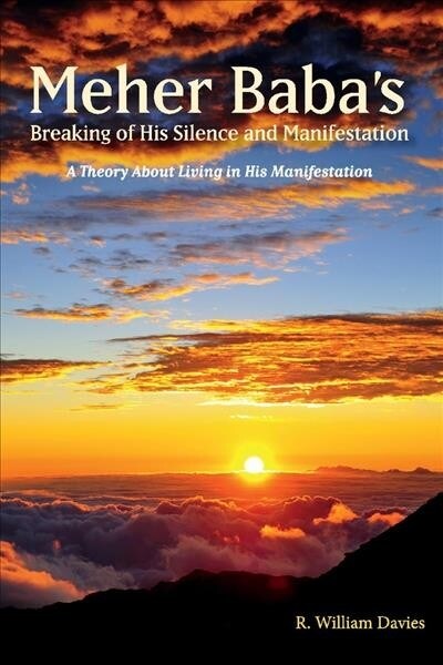 Meher Babas Breaking of His Silence and Manifestation: A Theory about Living in His Manifestation Volume 3 (Paperback)