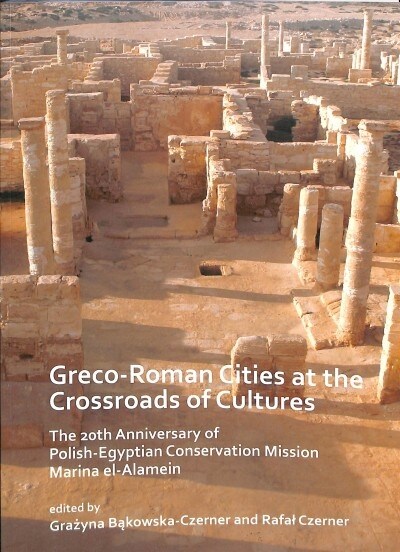 Greco-Roman Cities at the Crossroads of Cultures: The 20th Anniversary of Polish-Egyptian Conservation Mission Marina el-Alamein (Paperback)