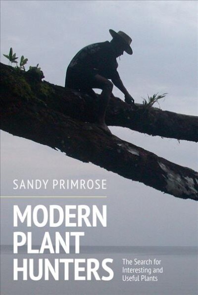 Modern Plant Hunters : Adventures in Pursuit of Extraordinary Plants (Hardcover)