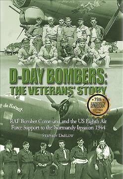 D-Day Bombers: The Veterans Story : RAF Bomber Command and the US Eighth Air Force Support to the Normandy Invasion 1944 (Hardcover, 75th Anniversary)