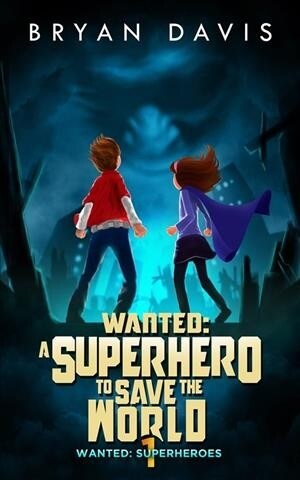 Wanted: A Superhero to Save the World-Volume One (Paperback, First Edition)