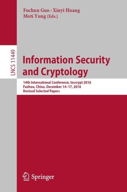 Information Security and Cryptology: 14th International Conference, Inscrypt 2018, Fuzhou, China, December 14-17, 2018, Revised Selected Papers (Paperback, 2019)