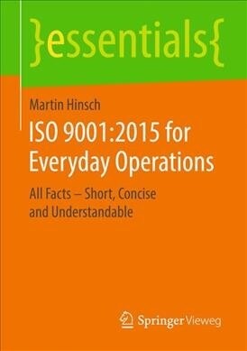 ISO 9001:2015 for Everyday Operations: All Facts - Short, Concise and Understandable (Paperback, 2019)