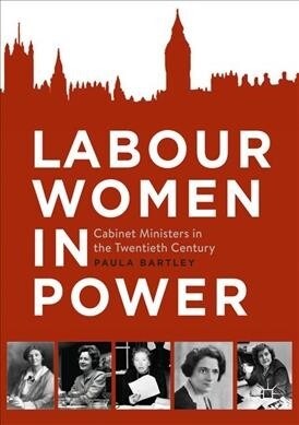 Labour Women in Power: Cabinet Ministers in the Twentieth Century (Paperback, 2019)