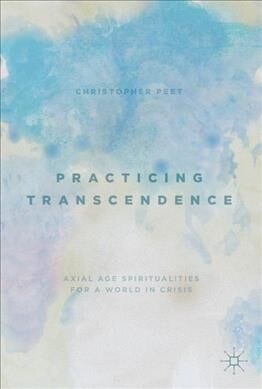 Practicing Transcendence: Axial Age Spiritualities for a World in Crisis (Hardcover, 2019)