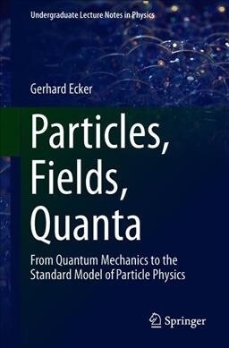 Particles, Fields, Quanta: From Quantum Mechanics to the Standard Model of Particle Physics (Paperback, 2019)