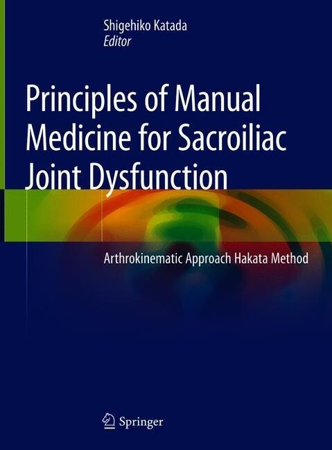 Principles of Manual Medicine for Sacroiliac Joint Dysfunction: Arthrokinematic Approach-Hakata Method (Hardcover, 2019)