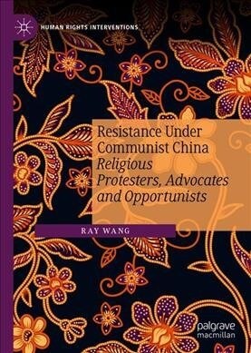 Resistance Under Communist China: Religious Protesters, Advocates and Opportunists (Hardcover, 2019)