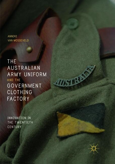 The Australian Army Uniform and the Government Clothing Factory: Innovation in the Twentieth Century (Paperback, Softcover Repri)