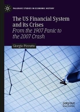 The Us Financial System and Its Crises: From the 1907 Panic to the 2007 Crash (Hardcover, 2019)