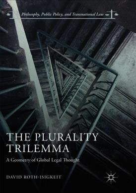 The Plurality Trilemma: A Geometry of Global Legal Thought (Paperback, Softcover Repri)