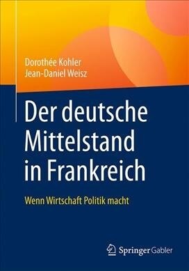 Der Deutsche Mittelstand in Frankreich: Wenn Wirtschaft Politik Macht (Paperback, 1. Aufl. 2019)