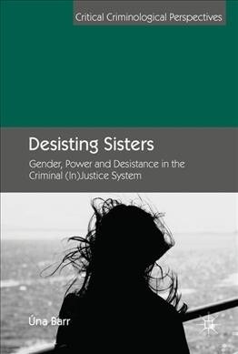 Desisting Sisters: Gender, Power and Desistance in the Criminal (In)Justice System (Hardcover, 2019)